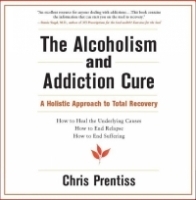 The Alcoholism and Addiction Cure: A Holistic Approach to Total Recovery артикул 4605a.