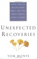 Unexpected Recoveries : Seven Steps to Healing Body, Mind, and Soul When Serious Illness Strikes артикул 4722a.