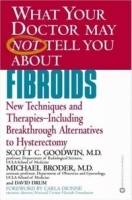 What Your Doctor May Not Tell You About Fibroids: New Techniques and Therapies--Including Breakthrough Alternatives to Hysterectomy артикул 4747a.