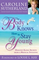 The Body Knows How to Stay Young: Healthy-Aging Secrets from a Medical Intuitive артикул 4760a.