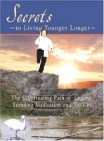 Secrets to Living Younger Longer: The Self-Healing Path of Qigong, Standing Meditation and Tai Chi (Bodymind Healing Publications) артикул 4794a.